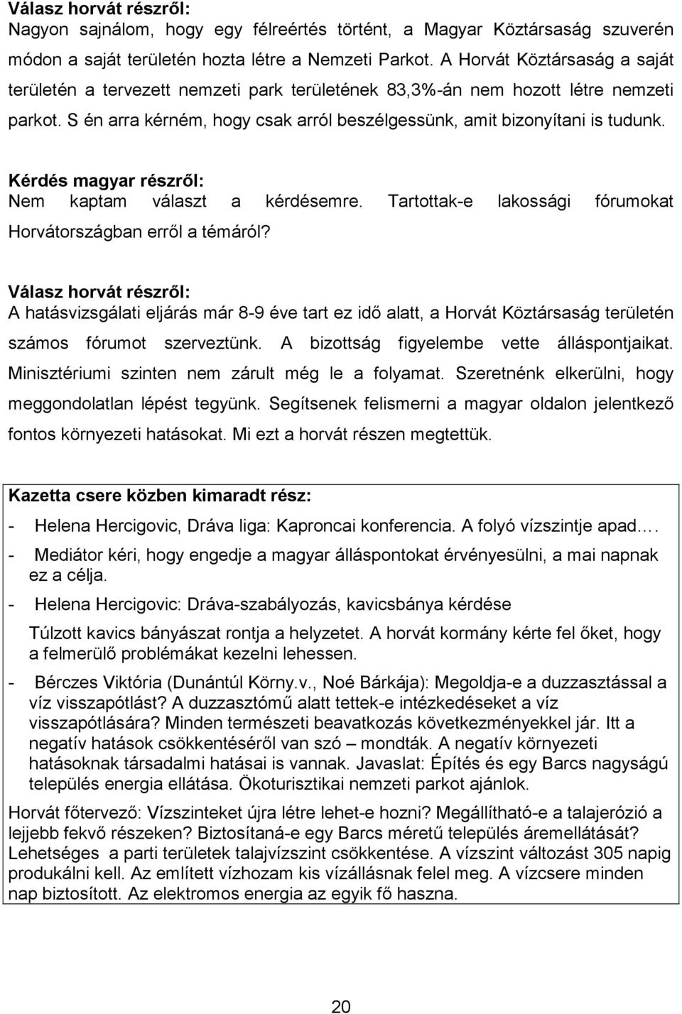 Kérdés magyar részről: Nem kaptam választ a kérdésemre. Tartottak-e lakossági fórumokat Horvátországban erről a témáról?