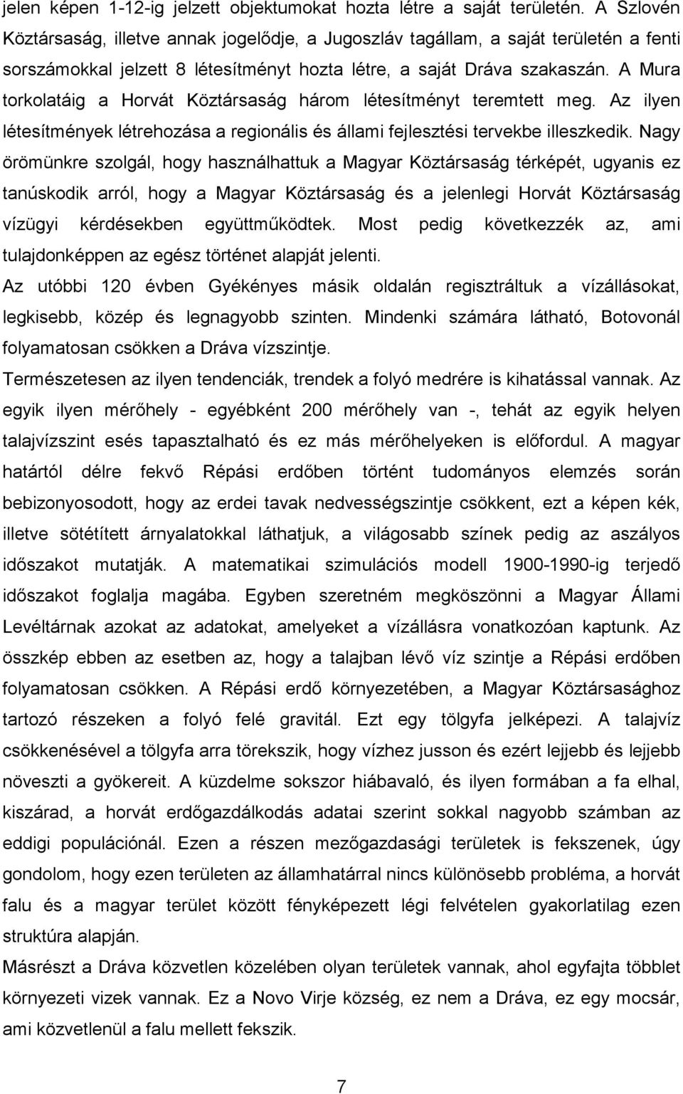 A Mura torkolatáig a Horvát Köztársaság három létesítményt teremtett meg. Az ilyen létesítmények létrehozása a regionális és állami fejlesztési tervekbe illeszkedik.