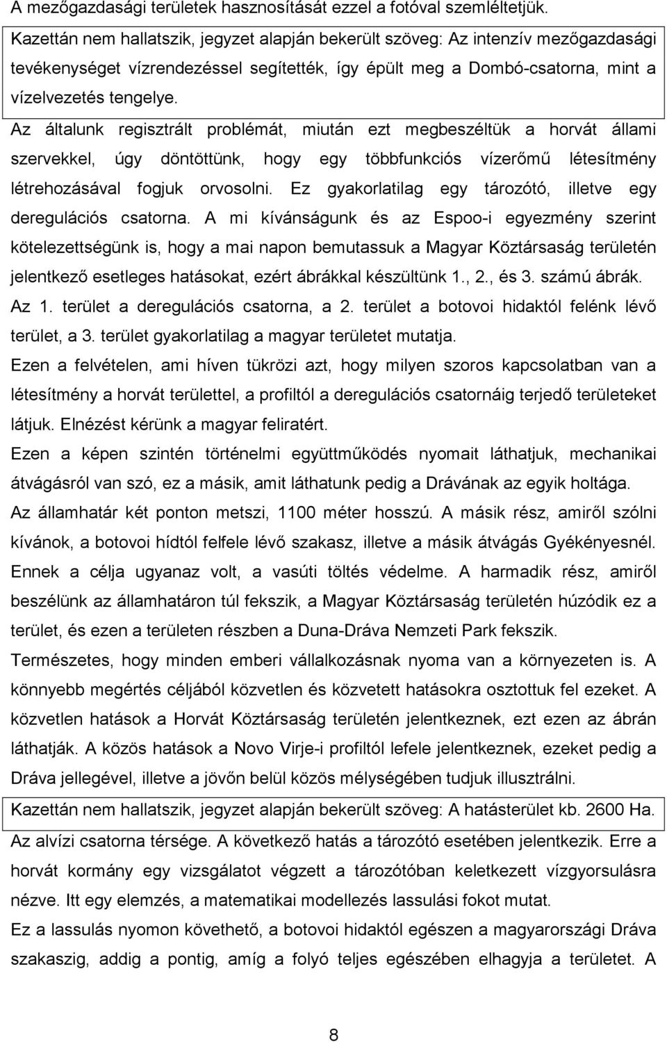 Az általunk regisztrált problémát, miután ezt megbeszéltük a horvát állami szervekkel, úgy döntöttünk, hogy egy többfunkciós vízerőmű létesítmény létrehozásával fogjuk orvosolni.