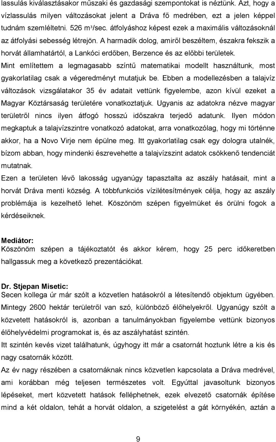 A harmadik dolog, amiről beszéltem, északra fekszik a horvát államhatártól, a Lankóci erdőben, Berzence és az előbbi területek.