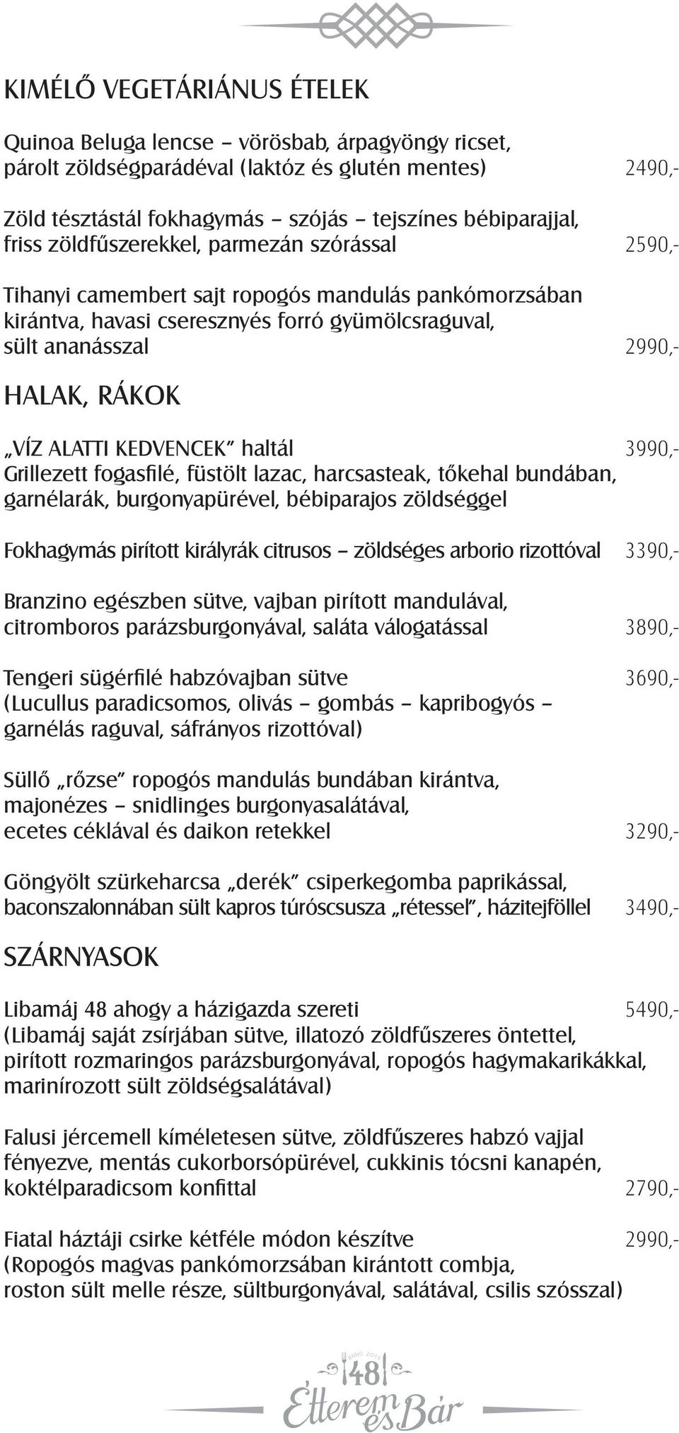 KEDVENCEK haltál 3990,- Grillezett fogasfilé, füstölt lazac, harcsasteak, tőkehal bundában, garnélarák, burgonyapürével, bébiparajos zöldséggel Fokhagymás pirított királyrák citrusos zöldséges