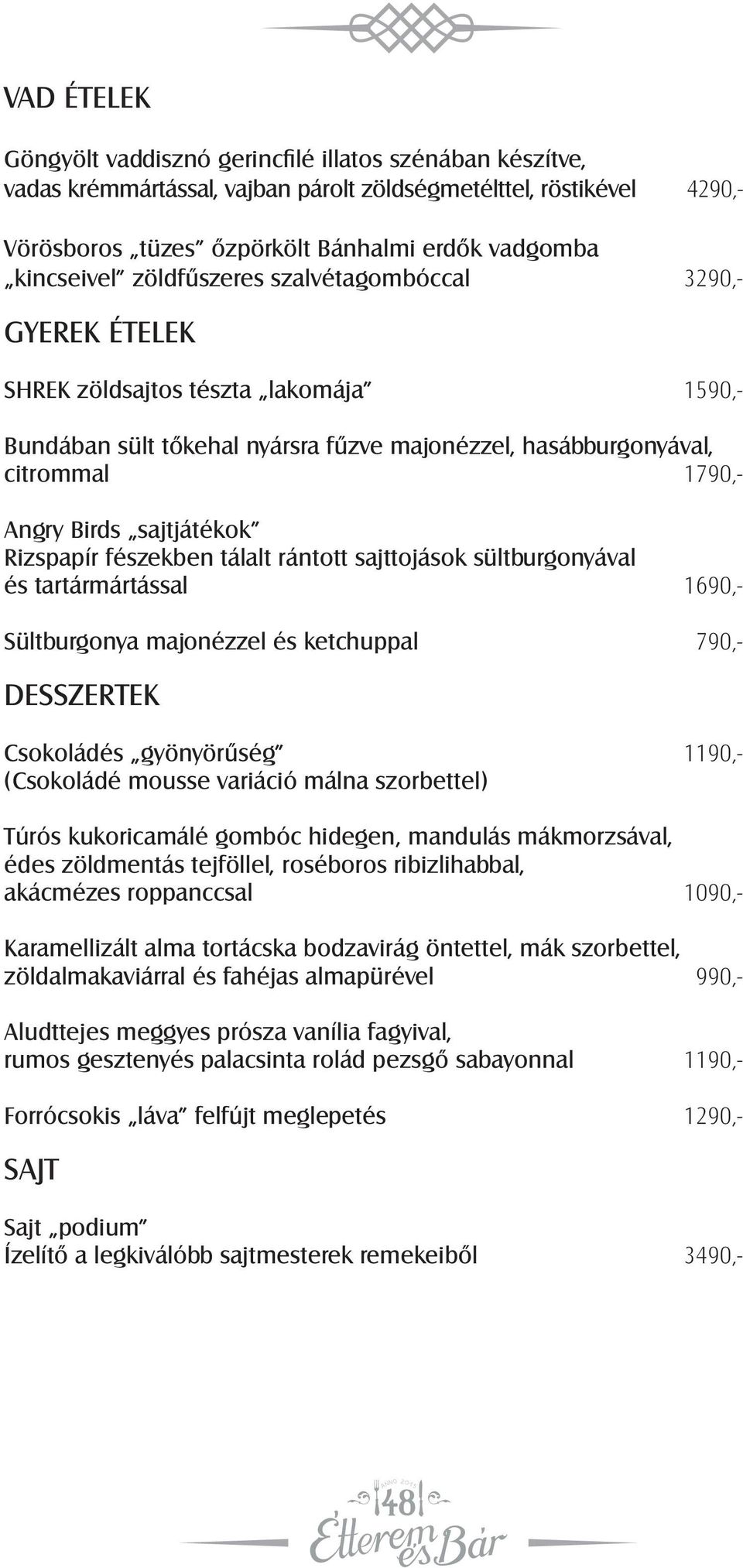 sajtjátékok Rizspapír fészekben tálalt rántott sajttojások sültburgonyával és tartármártással 1690,- Sültburgonya majonézzel és ketchuppal 790,- DESSZERTEK Csokoládés gyönyörűség 1190,- (Csokoládé