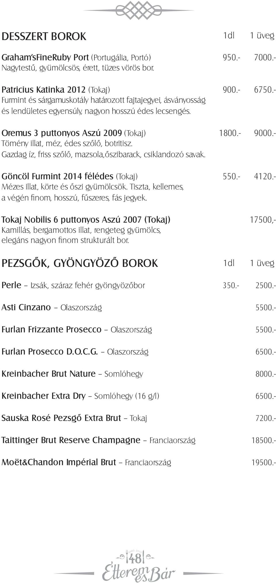 - Tömény illat, méz, édes szőlő, botritisz. Gazdag íz, friss szőlő, mazsola,őszibarack, csiklandozó savak. Göncöl Furmint 2014 félédes (Tokaj) 550.- 4120.- Mézes illat, körte és őszi gyümölcsök.