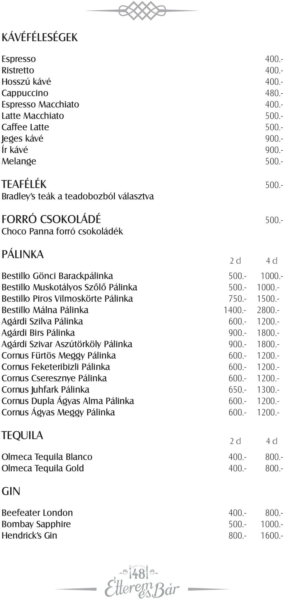 - 1000.- Bestillo Piros Vilmoskörte Pálinka 750.- 1500.- Bestillo Málna Pálinka 1400.- 2800.- Agárdi Szilva Pálinka 600.- 1200.- Agárdi Birs Pálinka 900.- 1800.- Agárdi Szivar Aszútörköly Pálinka 900.