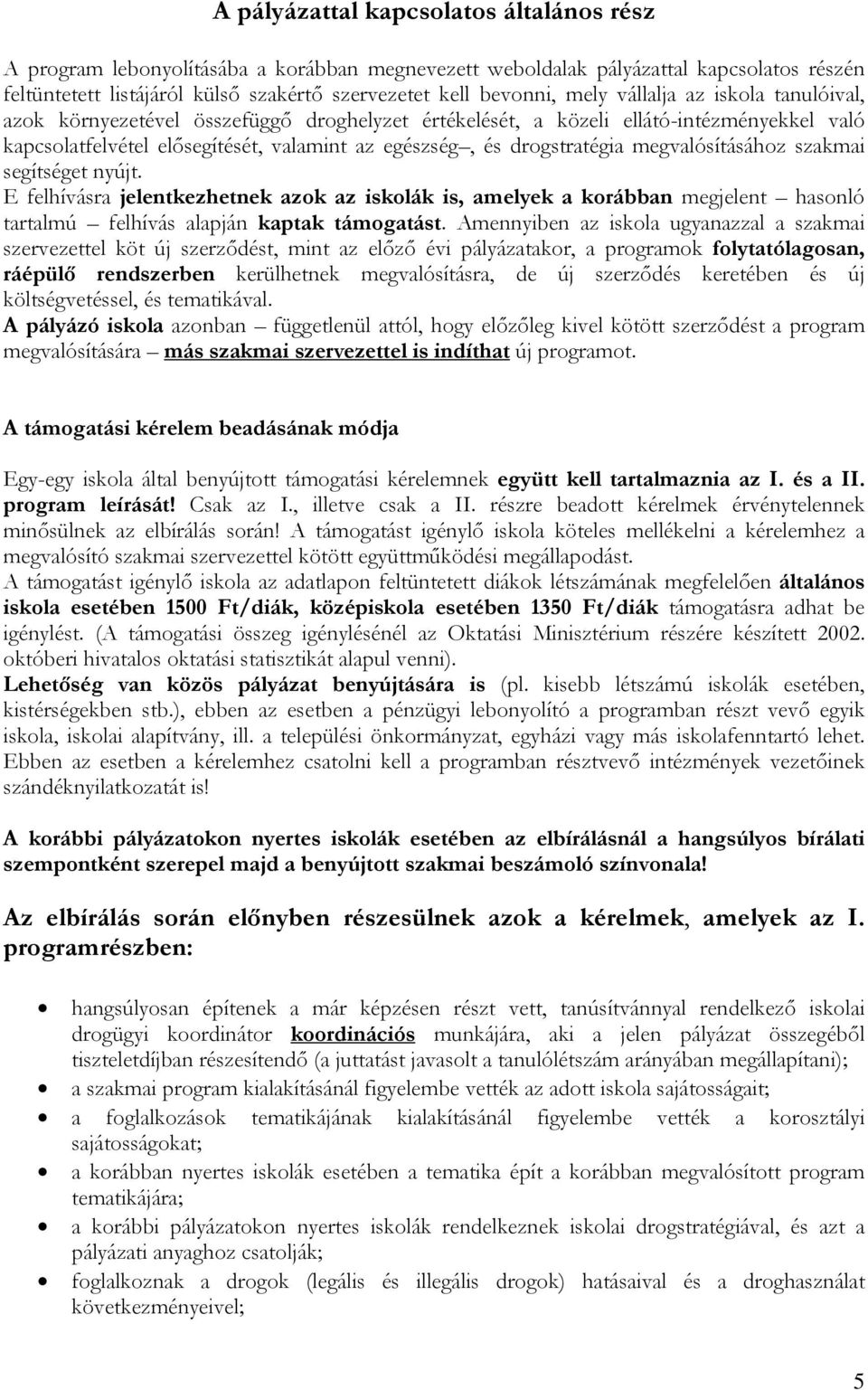 megvalósításához szakmai segítséget nyújt. E felhívásra jelentkezhetnek azok az iskolák is, amelyek a korábban megjelent hasonló tartalmú felhívás alapján kaptak támogatást.