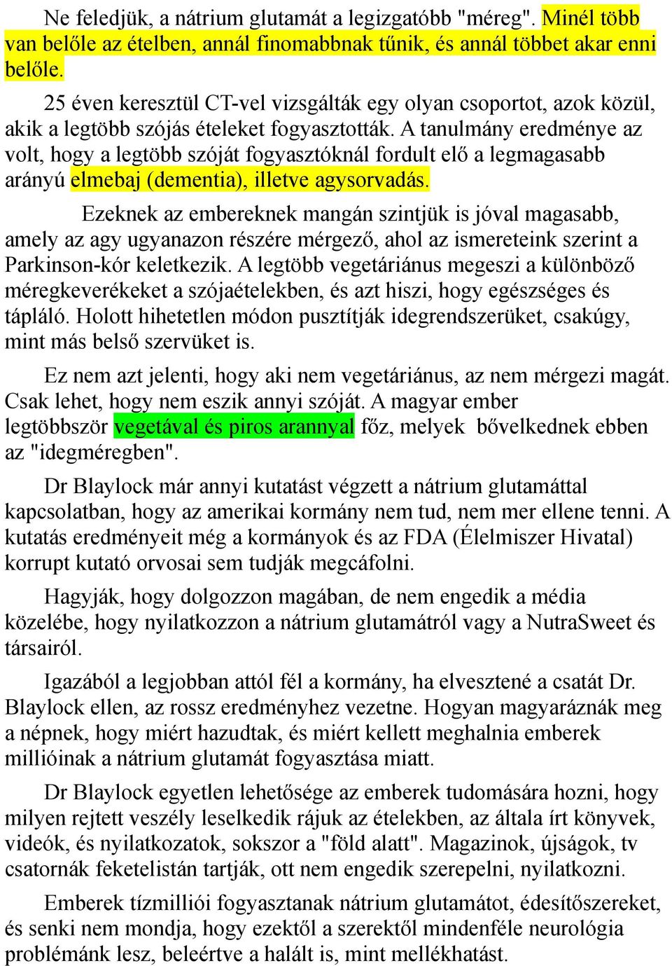 A tanulmány eredménye az volt, hogy a legtöbb szóját fogyasztóknál fordult elő a legmagasabb arányú elmebaj (dementia), illetve agysorvadás.