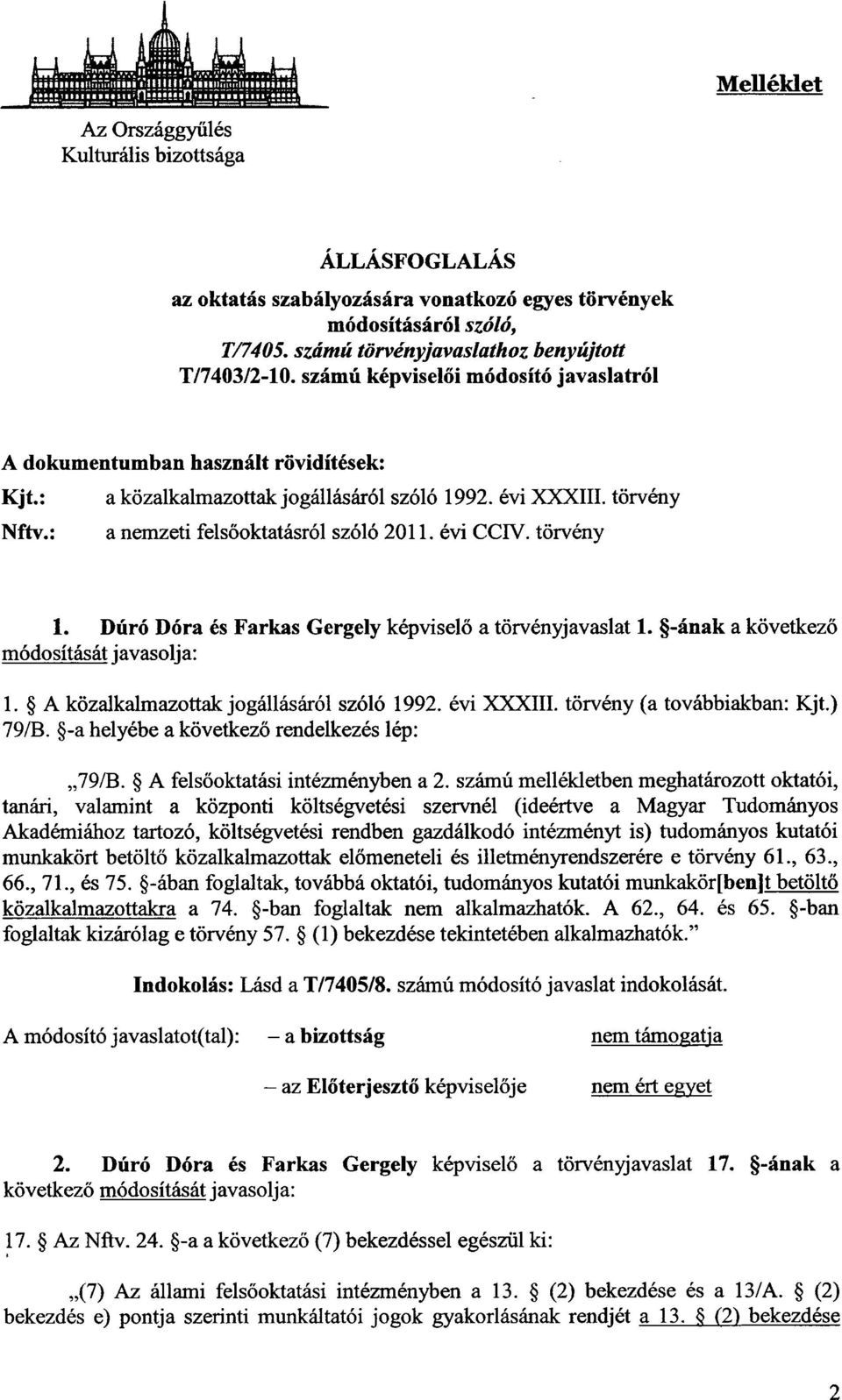 évi CCIV. törvény 1. Dúró Dóra és Farkas Gergely képvisel ő a törvényjavaslat 1. -ának a következ ő módosítását javasolja : 1. A közalkalmazottak jogállásáról szóló 1992. évi XXXIII.