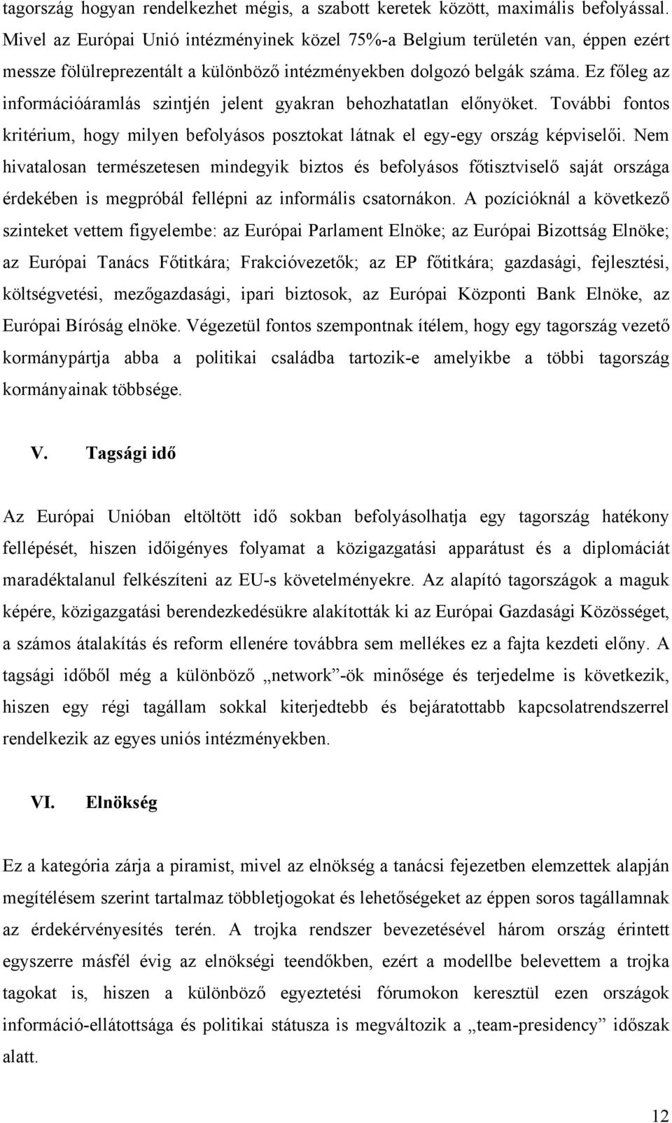 Ez főleg az információáramlás szintjén jelent gyakran behozhatatlan előnyöket. További fontos kritérium, hogy milyen befolyásos posztokat látnak el egy-egy ország képviselői.