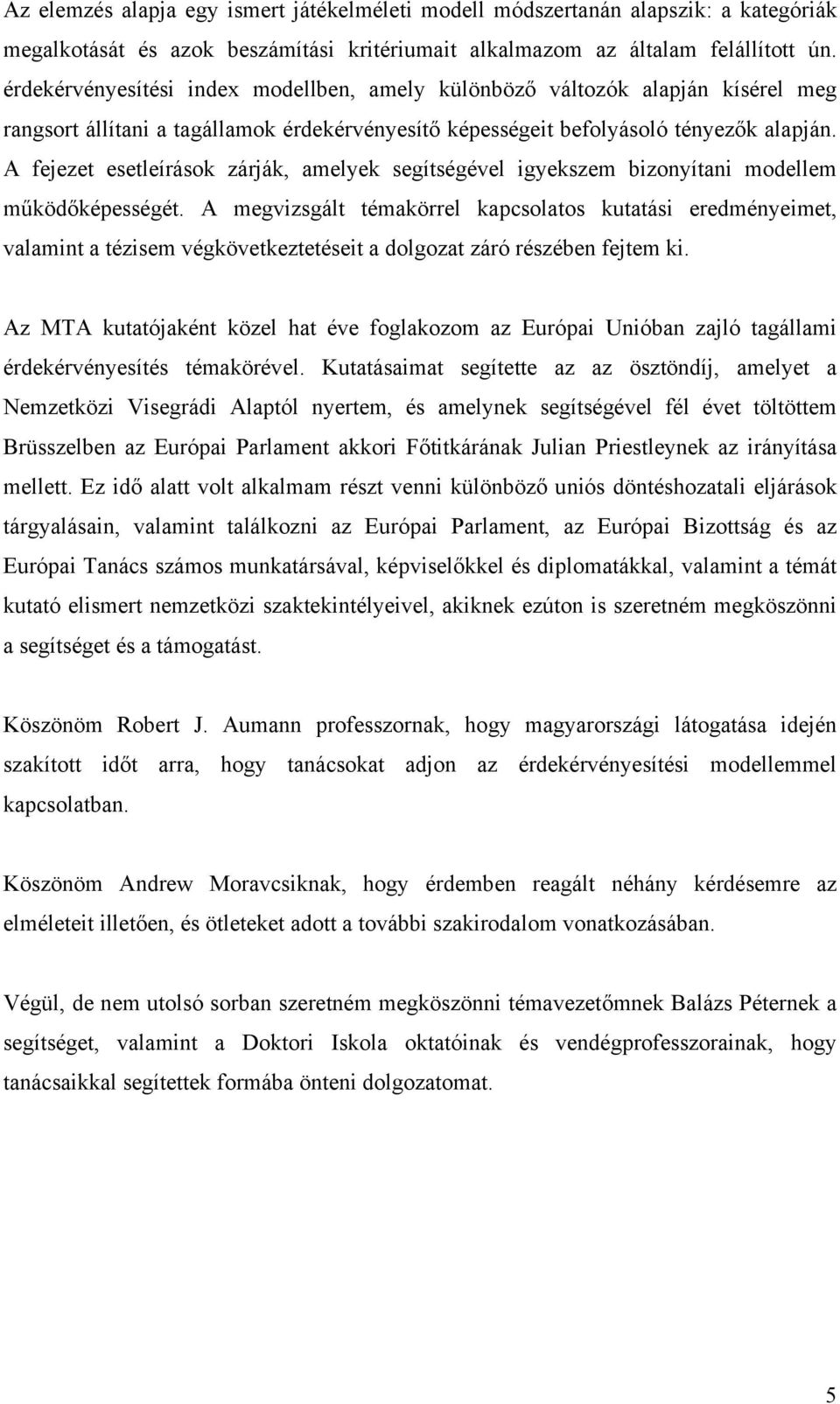 A fejezet esetleírások zárják, amelyek segítségével igyekszem bizonyítani modellem működőképességét.