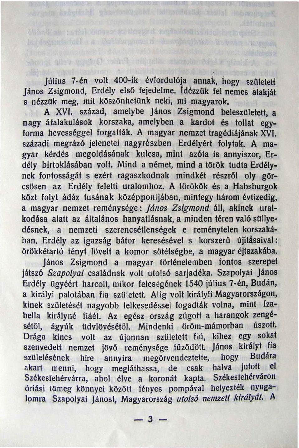 századi megrázó jelenetei nagyrészben Erdélyért folytak. A magyar kérdés megoldásának kulcsa, mint azóta is annyiszor, Erdély birtoklásában volt.