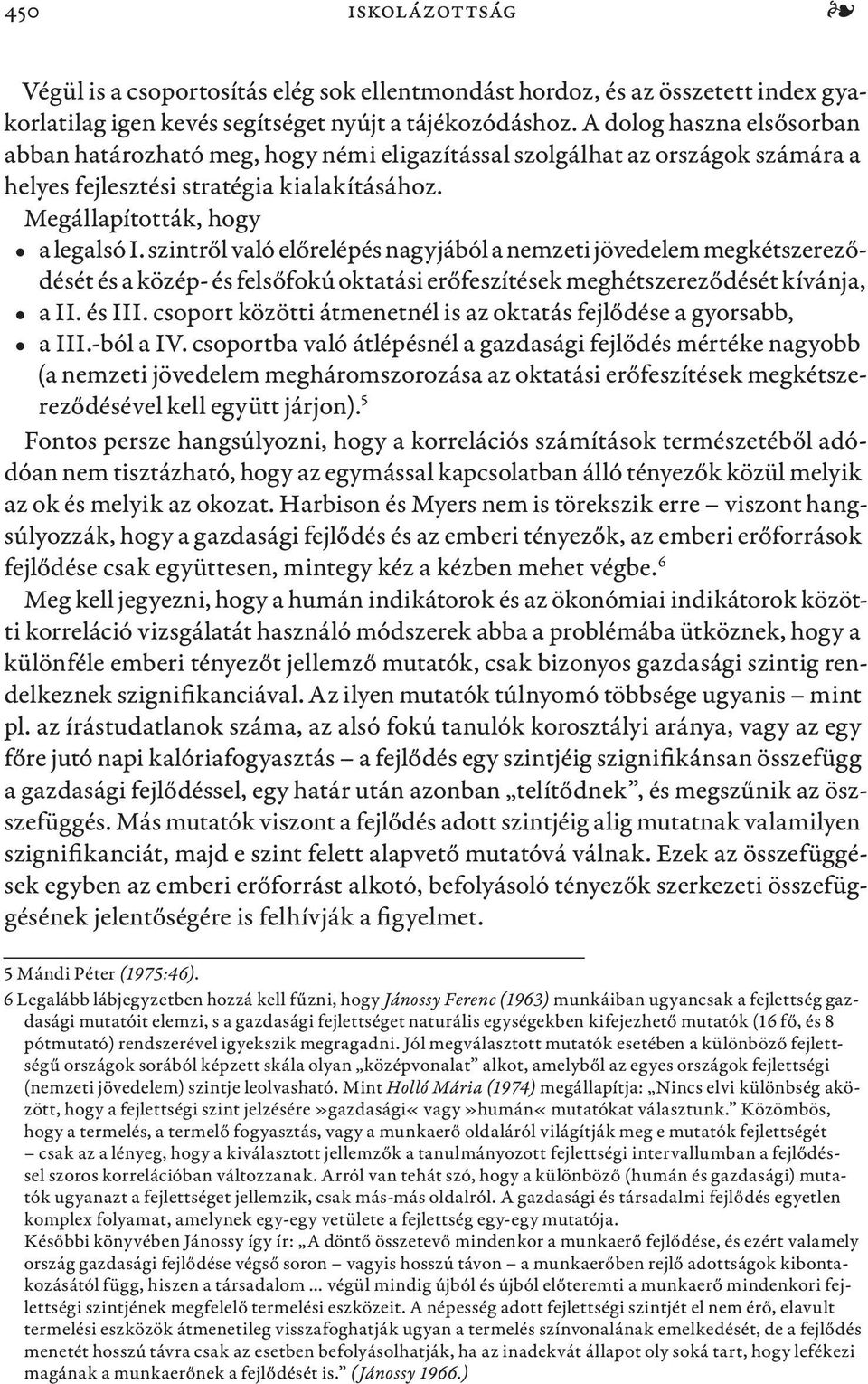 szintről való előrelépés nagyjából a nemzeti jövedelem megkétszereződését és a közép- és felsőfokú oktatási erőfeszítések meghétszereződését kívánja, a II. és III.