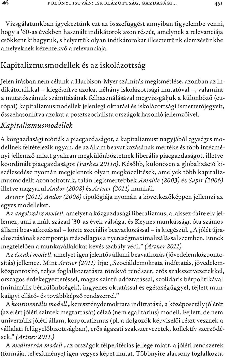 Kapitalizmusmodellek és az iskolázottság Jelen írásban nem célunk a Harbison-Myer számítás megismétlése, azonban az indikátoraikkal kiegészítve azokat néhány iskolázottsági mutatóval, valamint a