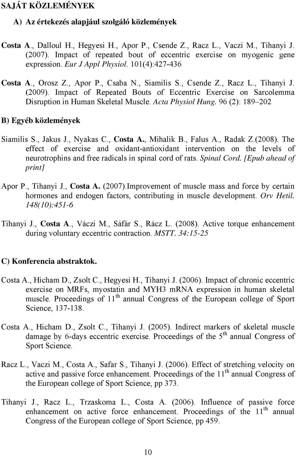 Impact of Repeated Bouts of Eccentric Exercise on Sarcolemma Disruption in Human Skeletal Muscle. Acta Physiol Hung. 96 (2): 189 202 B) Egyéb közlemények Siamilis S., Jakus J., Nyakas C., Costa A.