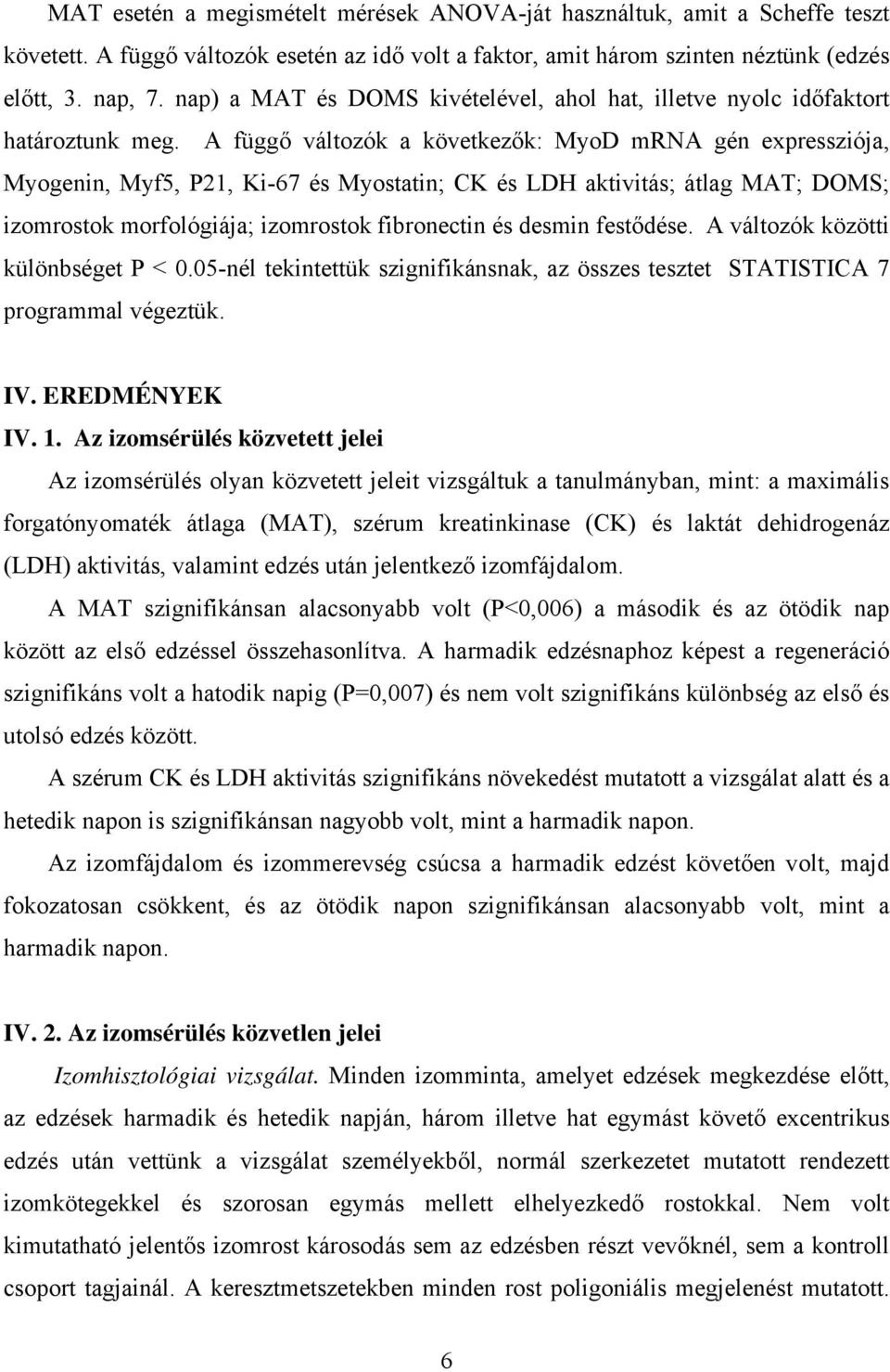 A függő változók a következők: MyoD mrna gén expressziója, Myogenin, Myf5, P21, Ki-67 és Myostatin; CK és LDH aktivitás; átlag MAT; DOMS; izomrostok morfológiája; izomrostok fibronectin és desmin