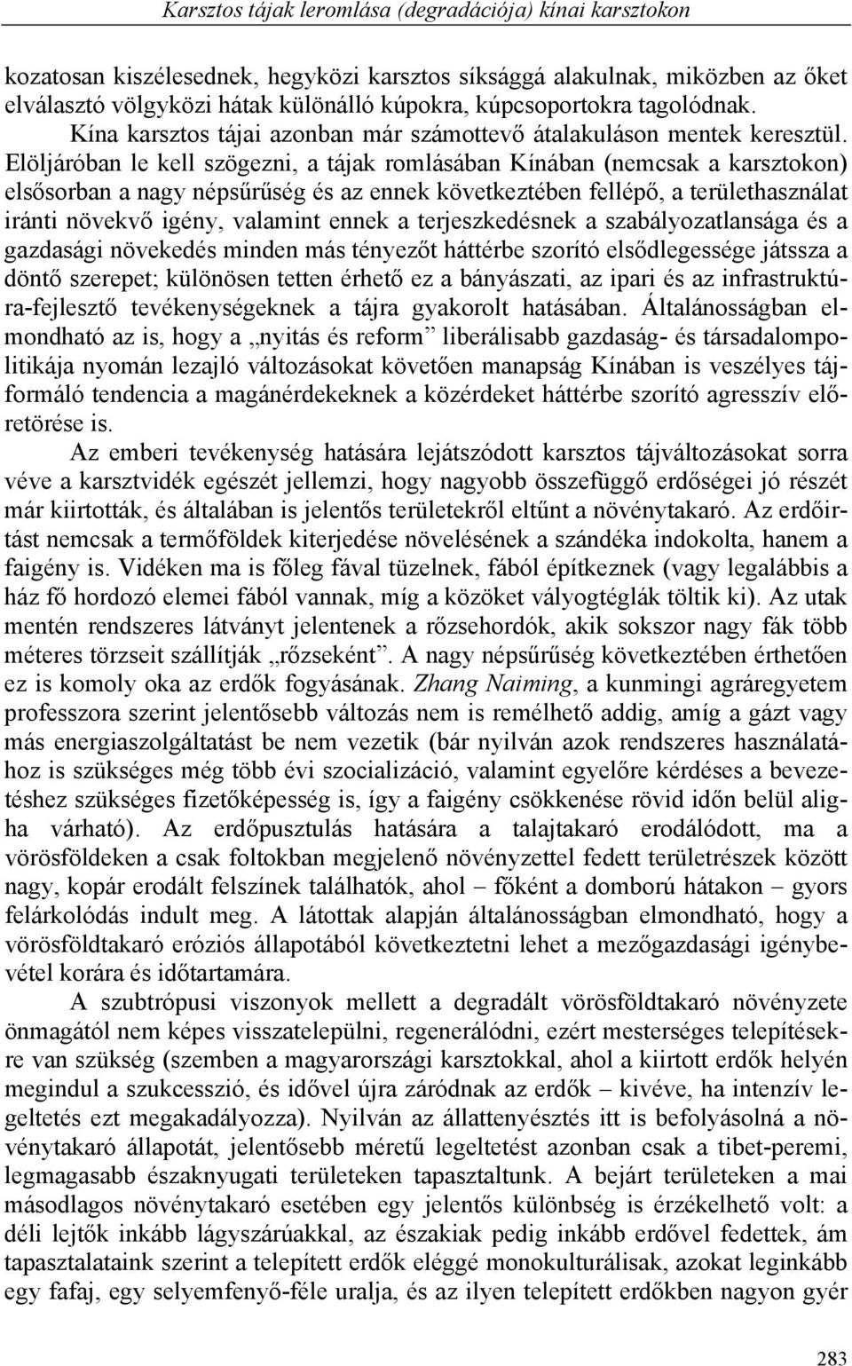 Elöljáróban le kell szögezni, a tájak romlásában Kínában (nemcsak a karsztokon) elsősorban a nagy népsűrűség és az ennek következtében fellépő, a területhasználat iránti növekvő igény, valamint ennek