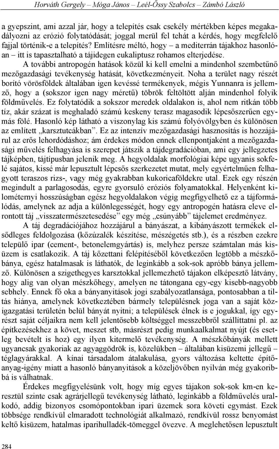 A további antropogén hatások közül ki kell emelni a mindenhol szembetűnő mezőgazdasági tevékenység hatását, következményeit.