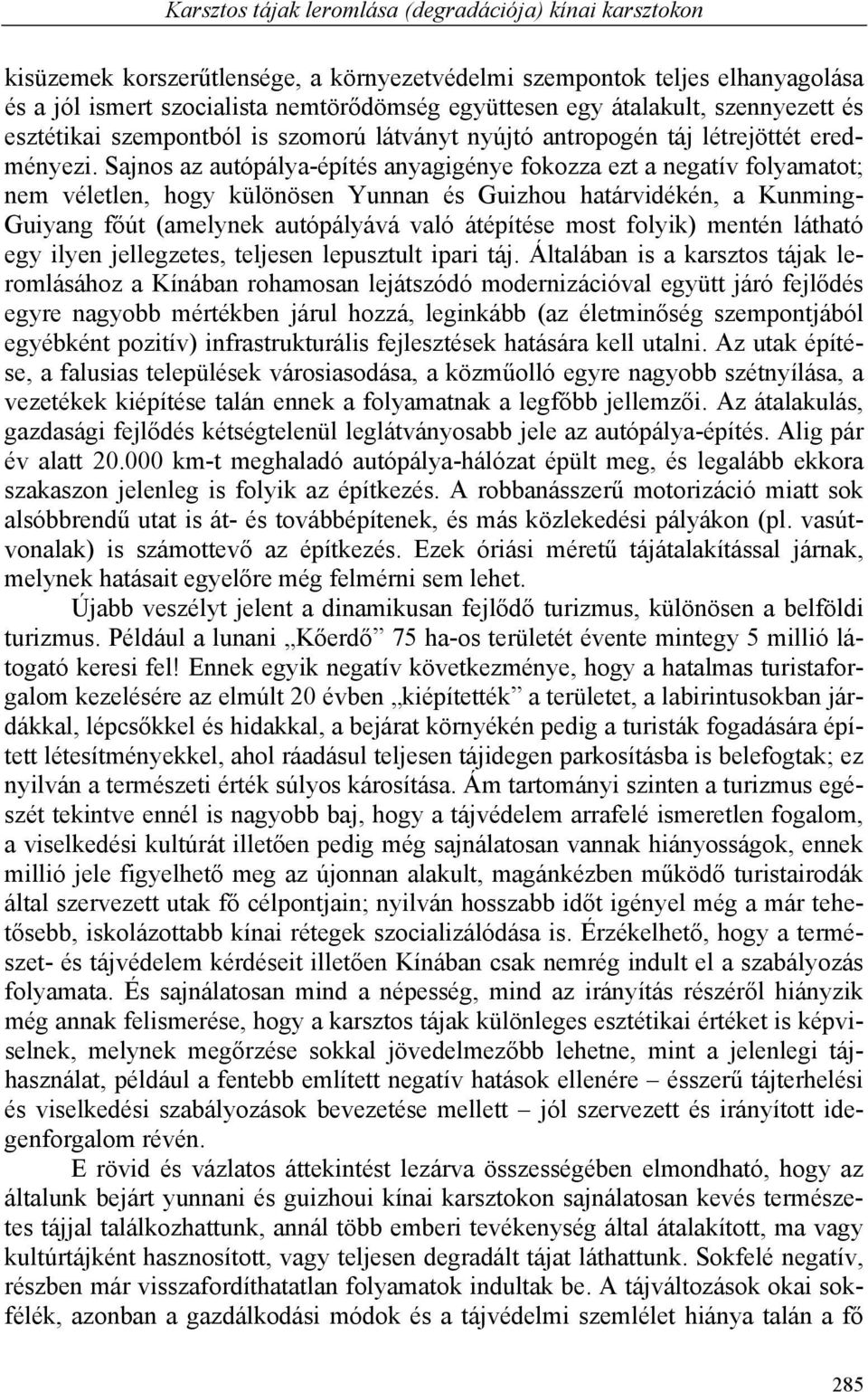 Sajnos az autópálya-építés anyagigénye fokozza ezt a negatív folyamatot; nem véletlen, hogy különösen Yunnan és Guizhou határvidékén, a Kunming- Guiyang főút (amelynek autópályává való átépítése most