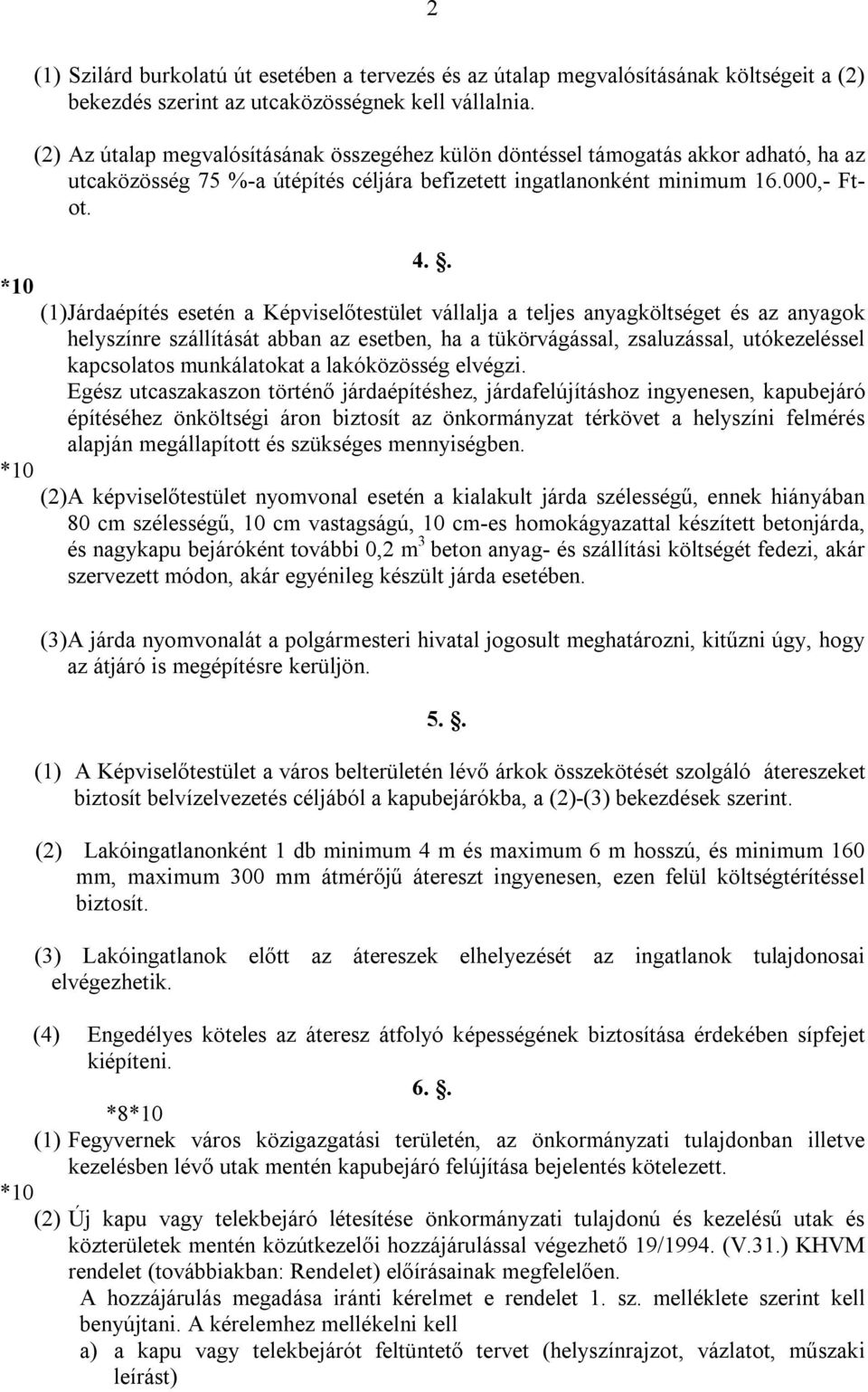 . (1) Járdaépítés esetén a Képviselőtestület vállalja a teljes anyagköltséget és az anyagok helyszínre szállítását abban az esetben, ha a tükörvágással, zsaluzással, utókezeléssel kapcsolatos