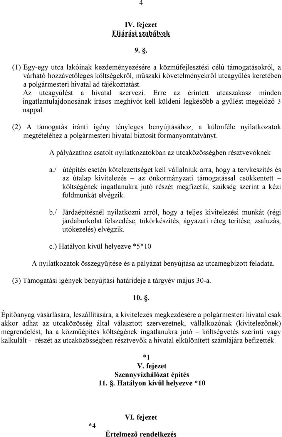 tájékoztatást. Az utcagyűlést a hivatal szervezi. Erre az érintett utcaszakasz minden ingatlantulajdonosának írásos meghívót kell küldeni legkésőbb a gyűlést megelőző 3 nappal.