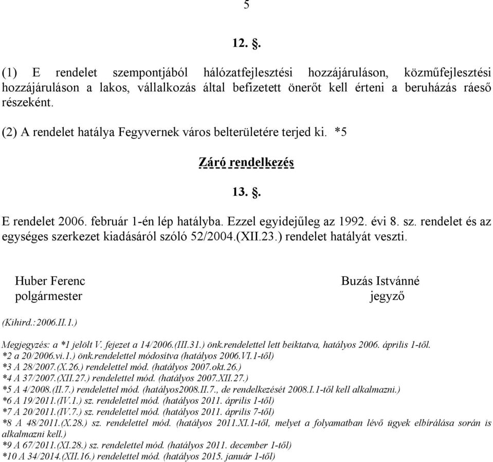 rendelet és az egységes szerkezet kiadásáról szóló 52/2004.(XII.23.) rendelet hatályát veszti. Huber Ferenc polgármester Buzás Istvánné jegyző (Kihird.:2006.II.1.) Megjegyzés: a *1 jelölt V.