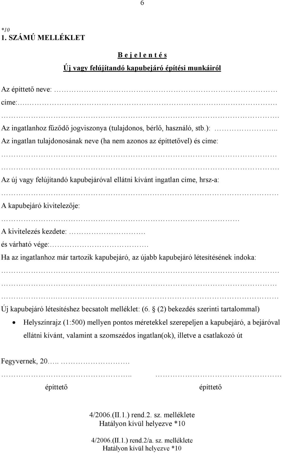 A kapubejáró kivitelezője: A kivitelezés kezdete:. és várható vége:. Ha az ingatlanhoz már tartozik kapubejáró, az újabb kapubejáró létesítésének indoka:.