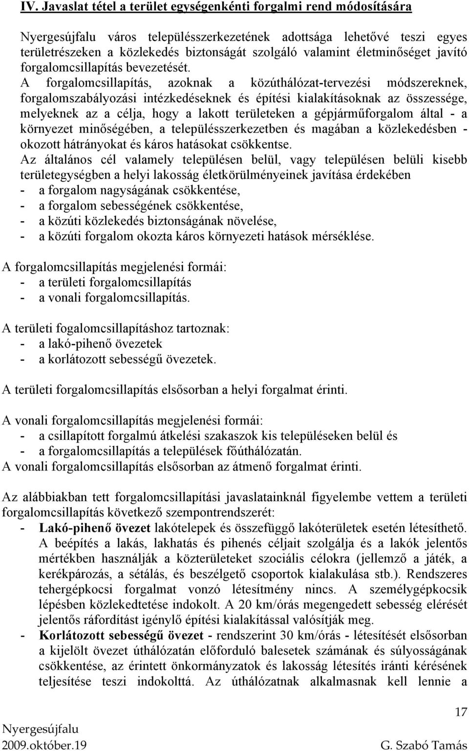 A forgalomcsillapítás, azoknak a közúthálózat-tervezési módszereknek, forgalomszabályozási intézkedéseknek és építési kialakításoknak az összessége, melyeknek az a célja, hogy a lakott területeken a