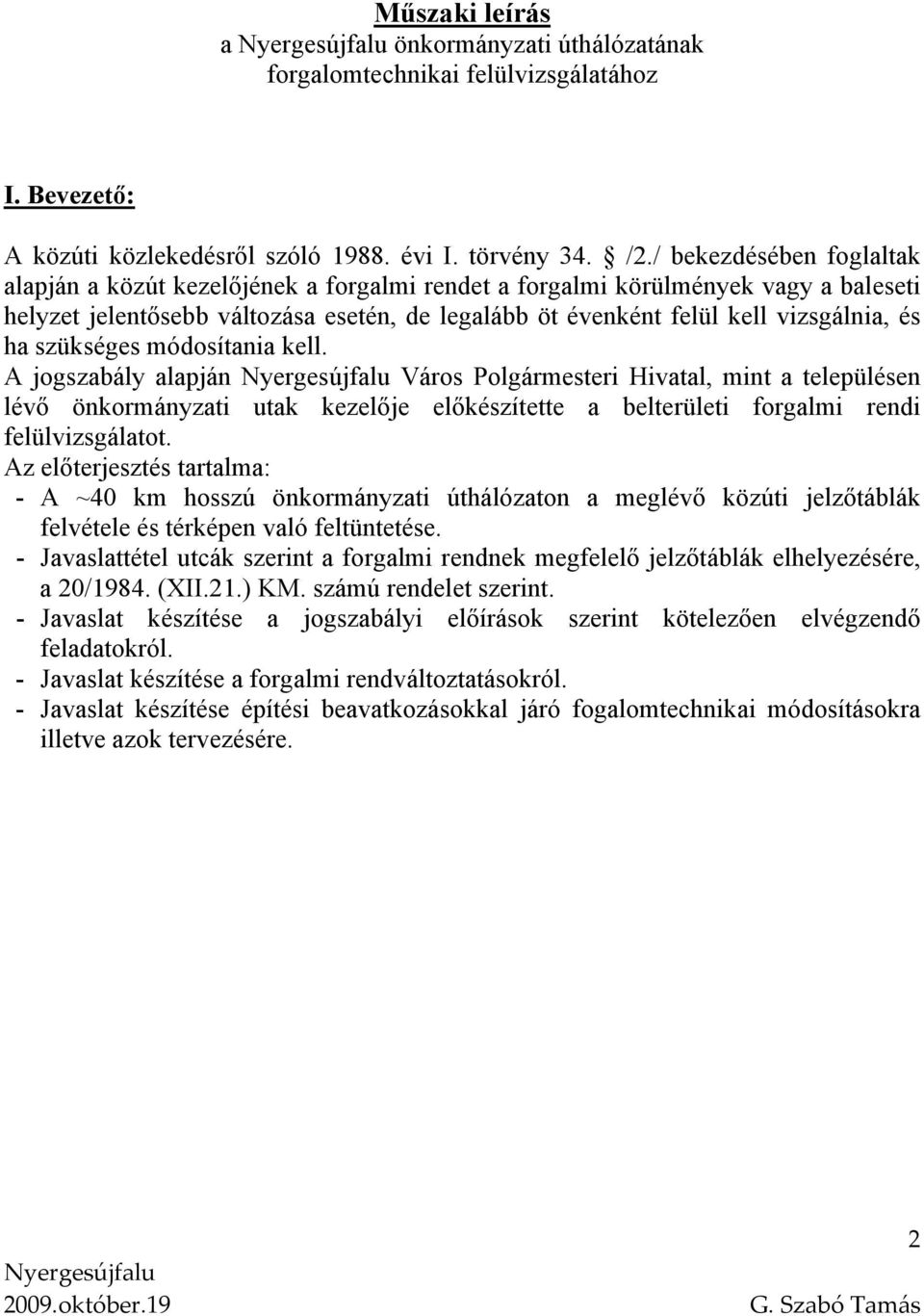 ha szükséges módosítania kell. A jogszabály alapján Város Polgármesteri Hivatal, mint a településen lévő önkormányzati utak kezelője előkészítette a belterületi forgalmi rendi felülvizsgálatot.