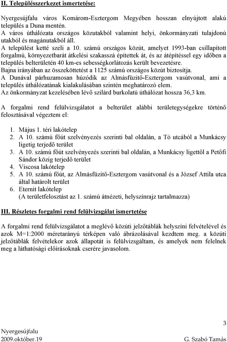 számú országos közút, amelyet 1993-ban csillapított forgalmú, környezetbarát átkelési szakasszá építettek át, és az átépítéssel egy időben a település belterületén 40 km-es sebességkorlátozás került