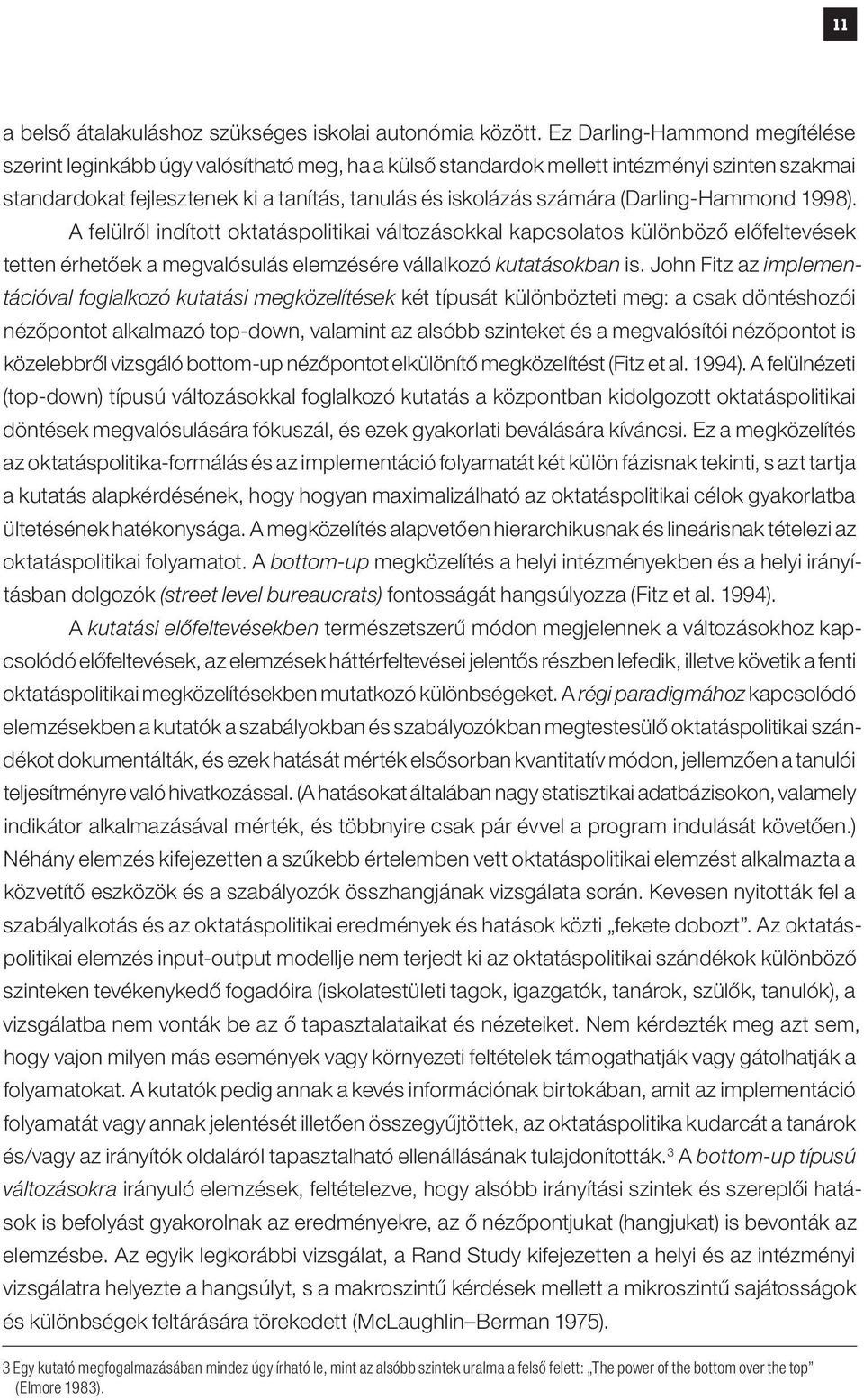 (Darling-Hammond 1998). A felülről indított oktatáspolitikai változásokkal kapcsolatos különböző előfeltevések tetten érhetőek a megvalósulás elemzésére vállalkozó kutatásokban is.