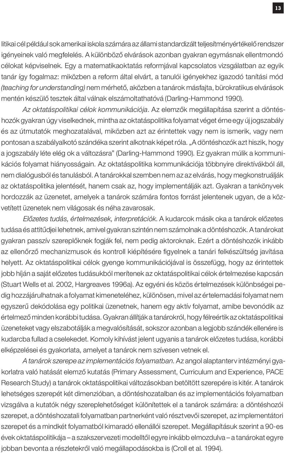 Egy a matematikaoktatás reformjával kapcsolatos vizsgálatban az egyik tanár így fogalmaz: miközben a reform által elvárt, a tanulói igényekhez igazodó tanítási mód (teaching for understanding) nem