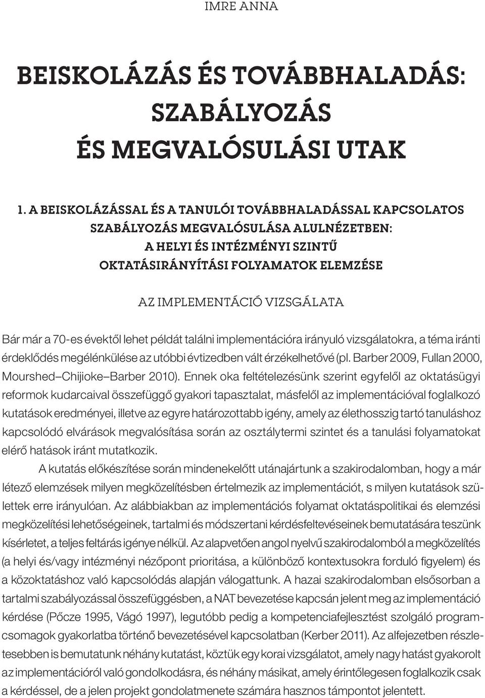 már a 70-es évektől lehet példát találni implementációra irányuló vizsgálatokra, a téma iránti érdeklődés megélénkülése az utóbbi évtizedben vált érzékelhetővé (pl.