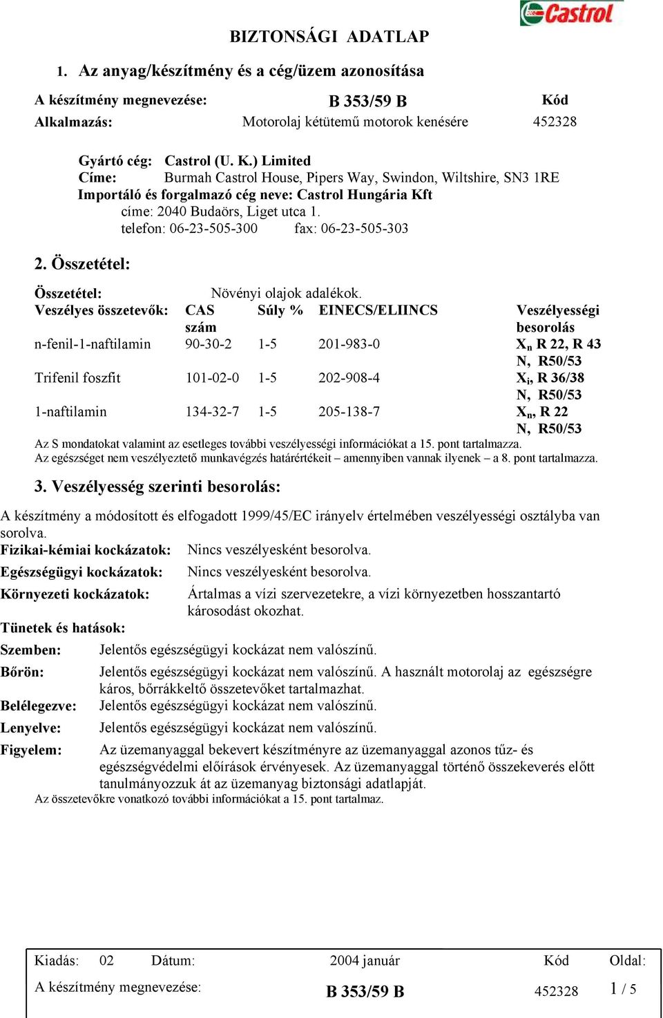 ) Limited Címe: Burmah Castrol House, Pipers Way, Swindon, Wiltshire, SN3 1RE Importáló és forgalmazó cég neve: Castrol Hungária Kft címe: 2040 Budaörs, Liget utca 1.