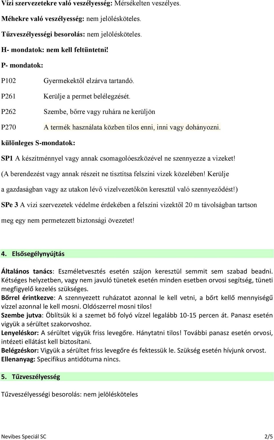 különleges S-mondatok: SP1 A készítménnyel vagy annak csomagolóeszközével ne szennyezze a vizeket! (A berendezést vagy annak részeit ne tisztítsa felszíni vizek közelében!