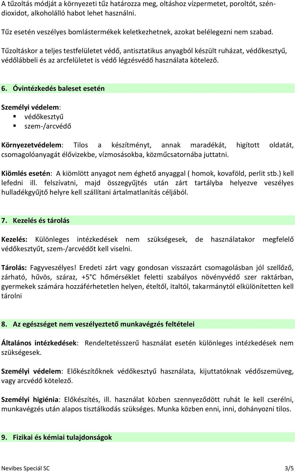 Tűzoltáskor a teljes testfelületet védő, antisztatikus anyagból készült ruházat, védőkesztyű, védőlábbeli és az arcfelületet is védő légzésvédő használata kötelező. 6.