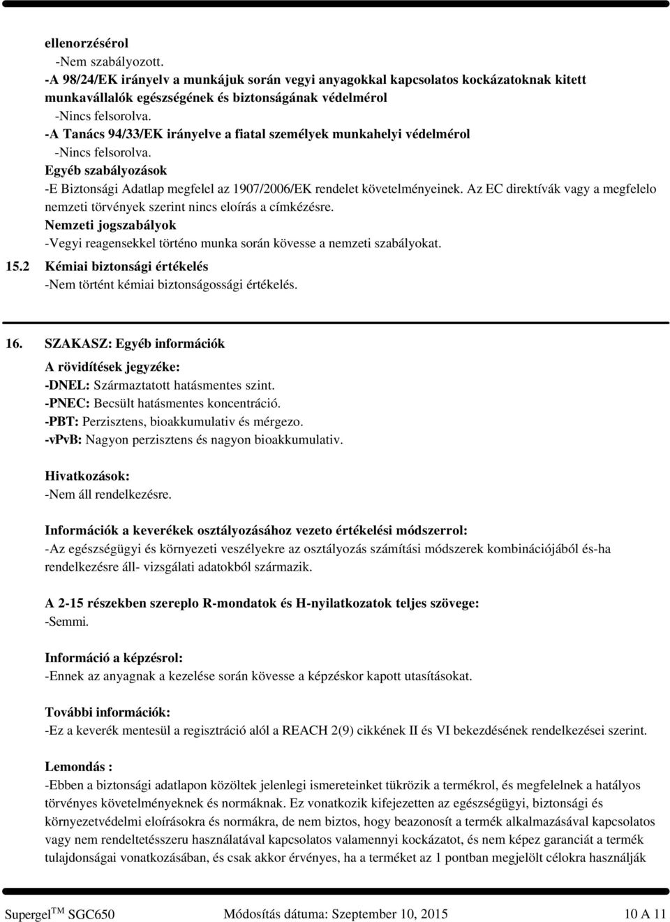 munkahelyi védelmérol Egyéb szabályozások -E Biztonsági Adatlap megfelel az 1907/2006/EK rendelet követelményeinek.