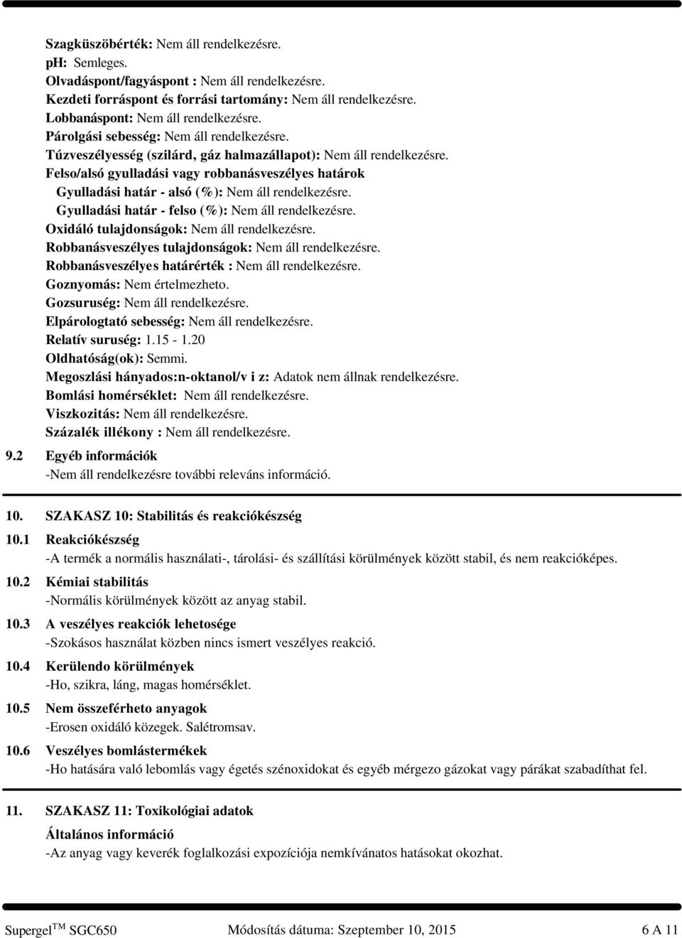 Felso/alsó gyulladási vagy robbanásveszélyes határok Gyulladási határ - alsó (%): Nem áll rendelkezésre. Gyulladási határ - felso (%): Nem áll rendelkezésre.