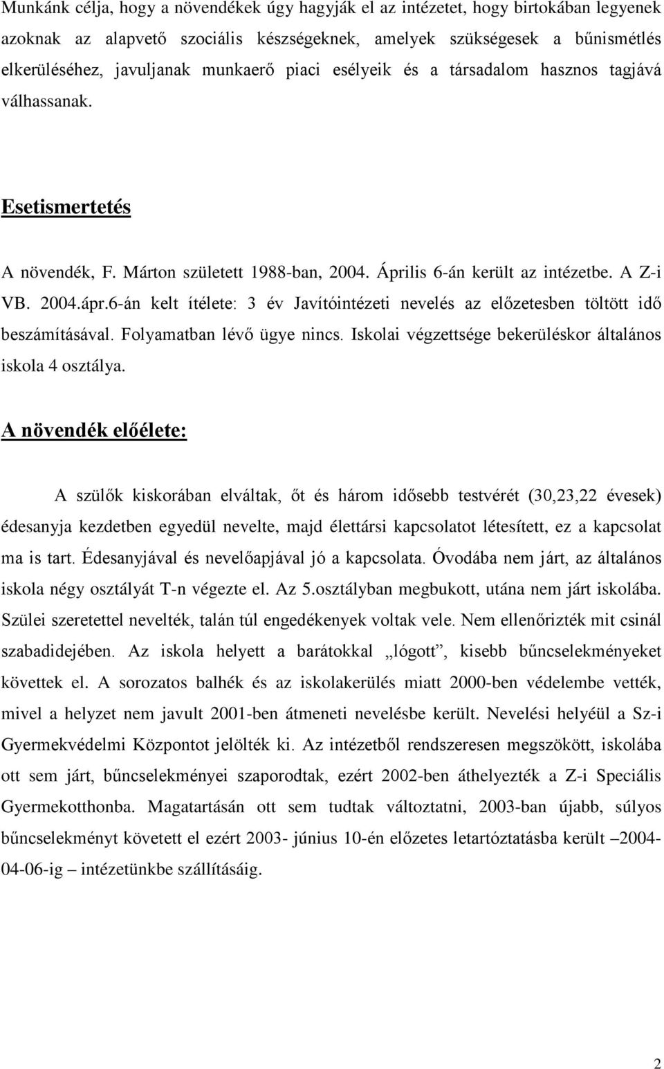 6-án kelt ítélete: 3 év Javítóintézeti nevelés az előzetesben töltött idő beszámításával. Folyamatban lévő ügye nincs. Iskolai végzettsége bekerüléskor általános iskola 4 osztálya.