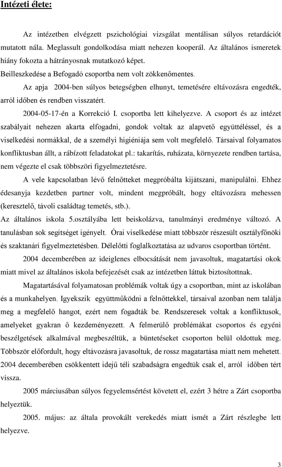 Az apja 2004-ben súlyos betegségben elhunyt, temetésére eltávozásra engedték, arról időben és rendben visszatért. 2004-05-17-én a Korrekció I. csoportba lett kihelyezve.