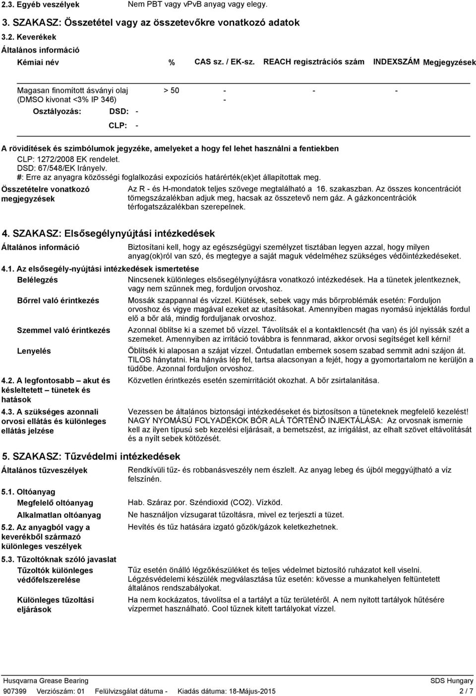 használni a fentiekben CLP: 1272/2008 EK rendelet. DSD: 67/548/EK Irányelv. #: Erre az anyagra közösségi foglalkozási expozíciós határérték(ek)et állapítottak meg.