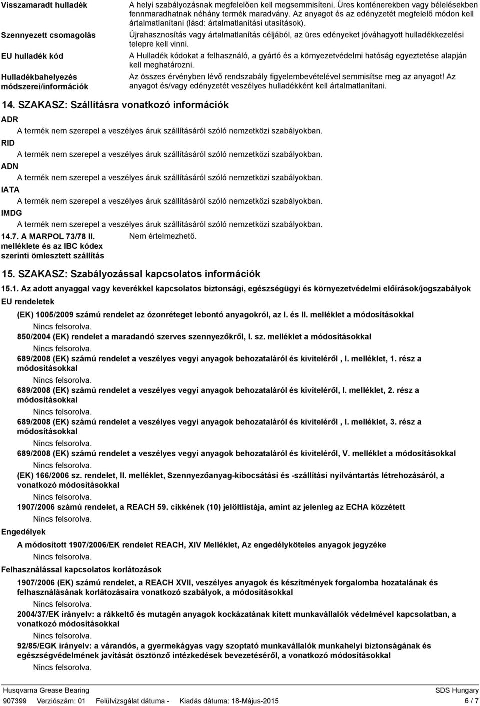 Újrahasznosítás vagy ártalmatlanítás céljából, az üres edényeket jóváhagyott hulladékkezelési telepre kell vinni.