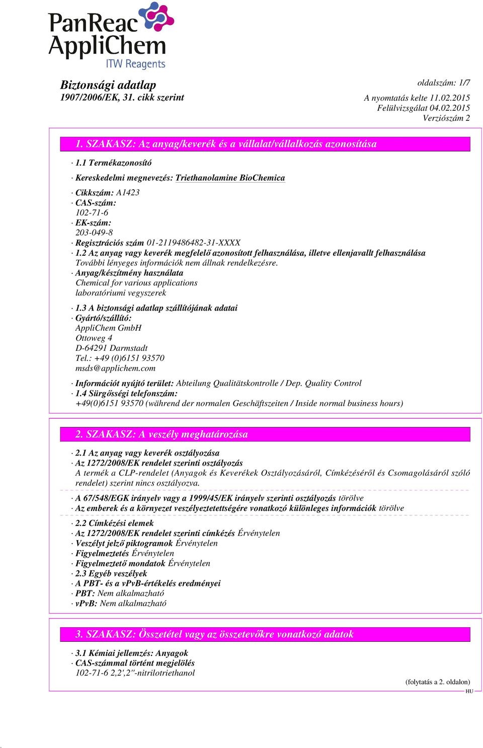 3 A biztonsági adatlap szállítójának adatai Gyártó/szállító: AppliChem GmbH Ottoweg 4 D-64291 Darmstadt Tel.: +49 (0)6151 93570 msds@applichem.