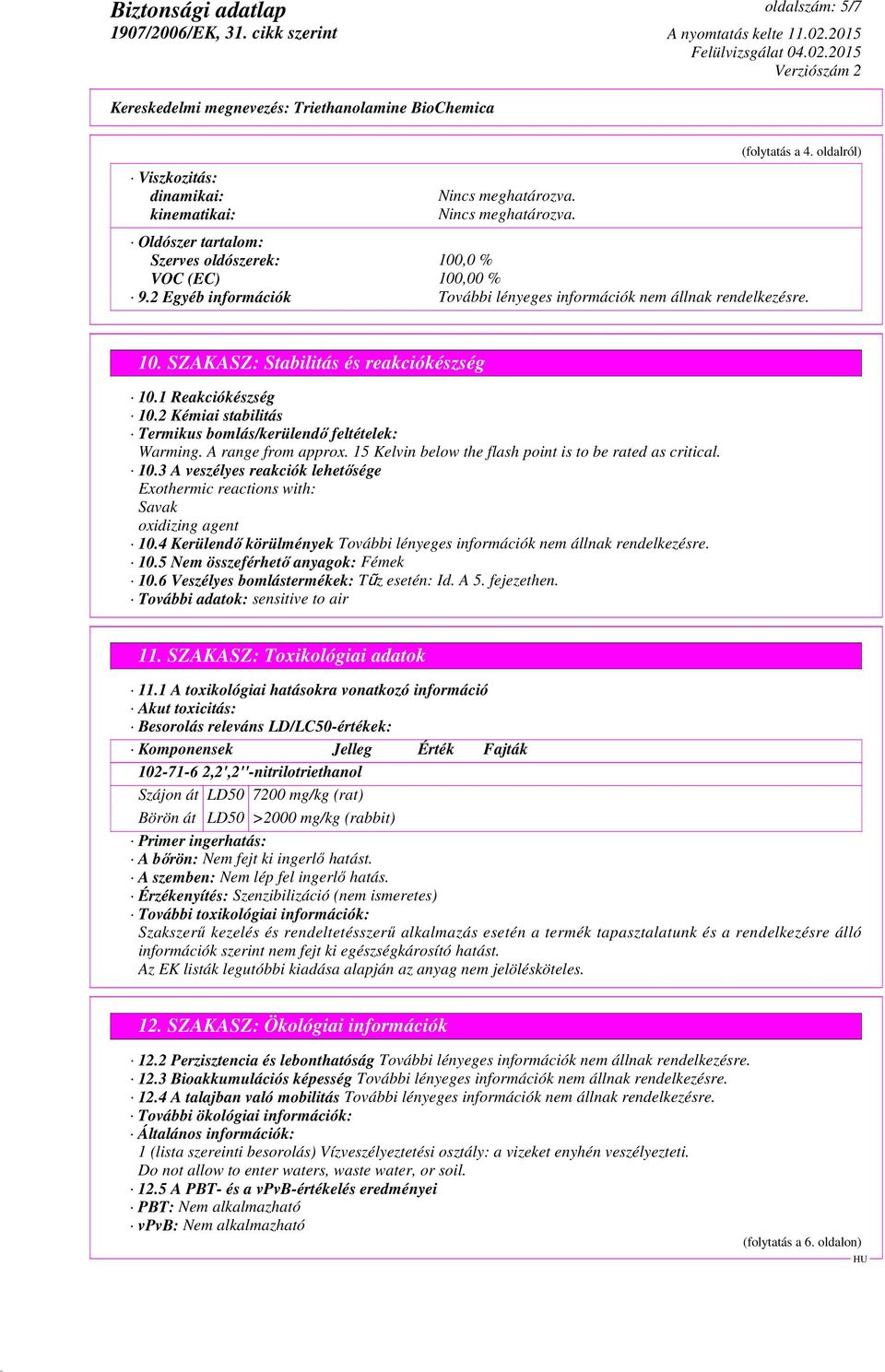 15 Kelvin below the flash point is to be rated as critical. 10.3 A veszélyes reakciók lehetősége Exothermic reactions with: Savak oxidizing agent 10.4 Kerülendő körülmények 10.