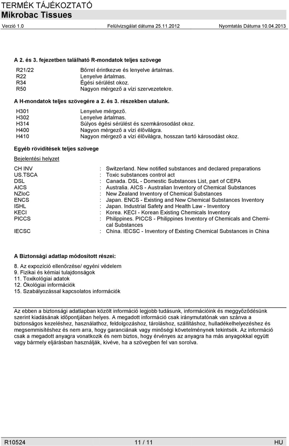 H410 Nagyon mérgező a vízi élővilágra, hosszan tartó károsodást okoz. Egyéb rövidítések teljes szövege Bejelentési helyzet CH INV US.TSCA DSL AICS NZIoC ENCS ISHL KECI PICCS IECSC : Switzerland.