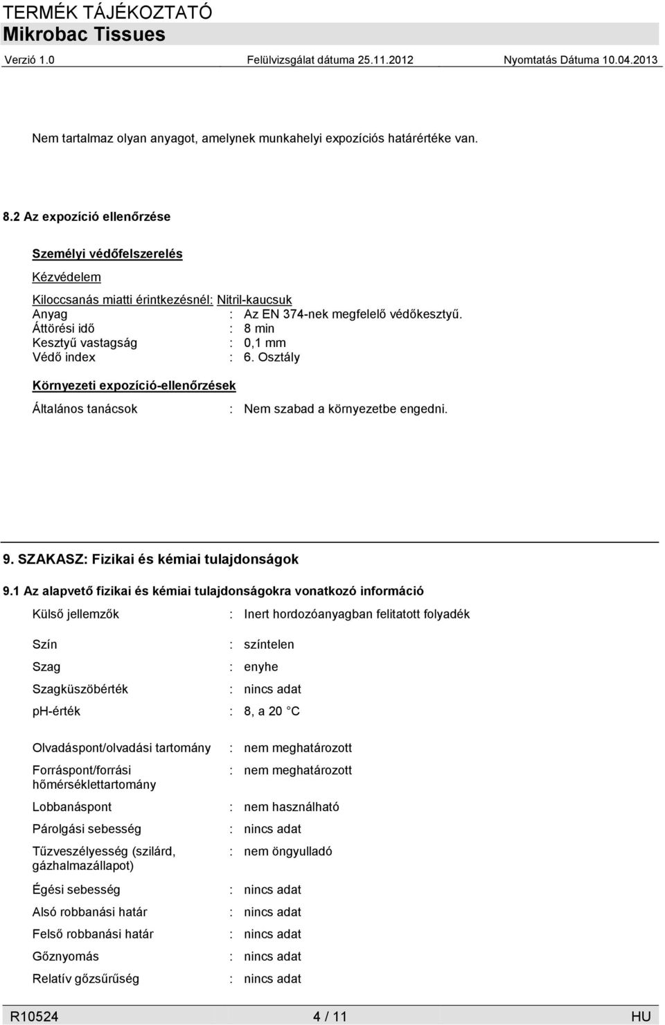 Áttörési idő : 8 min Kesztyű vastagság : 0,1 mm Védő index : 6. Osztály Környezeti expozíció-ellenőrzések Általános tanácsok : Nem szabad a környezetbe engedni. 9.