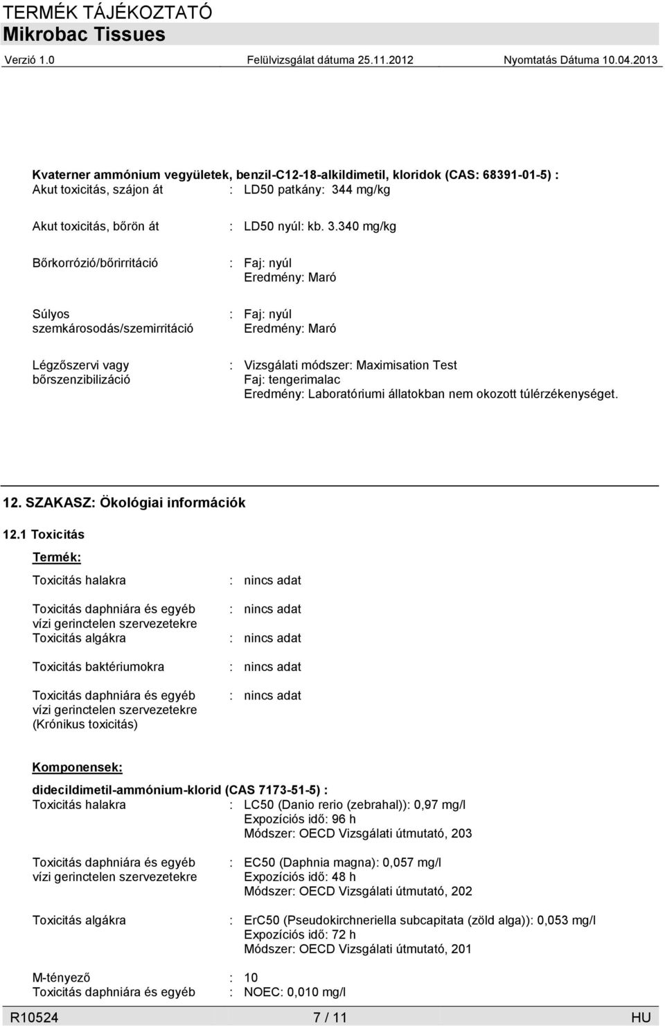 340 mg/kg : Faj: nyúl Eredmény: Maró : Faj: nyúl Eredmény: Maró : Vizsgálati módszer: Maximisation Test Faj: tengerimalac Eredmény: Laboratóriumi állatokban nem okozott túlérzékenységet. 12.