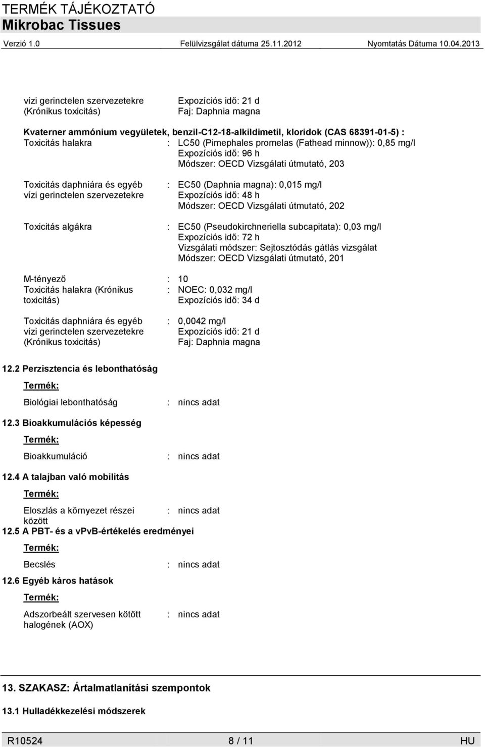 Módszer: OECD Vizsgálati útmutató, 202 : EC50 (Pseudokirchneriella subcapitata): 0,03 mg/l Expozíciós idő: 72 h Vizsgálati módszer: Sejtosztódás gátlás vizsgálat Módszer: OECD Vizsgálati útmutató,