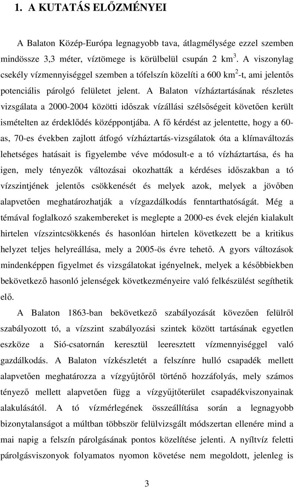 A Balaton vízháztartásának részletes vizsgálata a 2000-2004 közötti idıszak vízállási szélsıségeit követıen került ismételten az érdeklıdés középpontjába.
