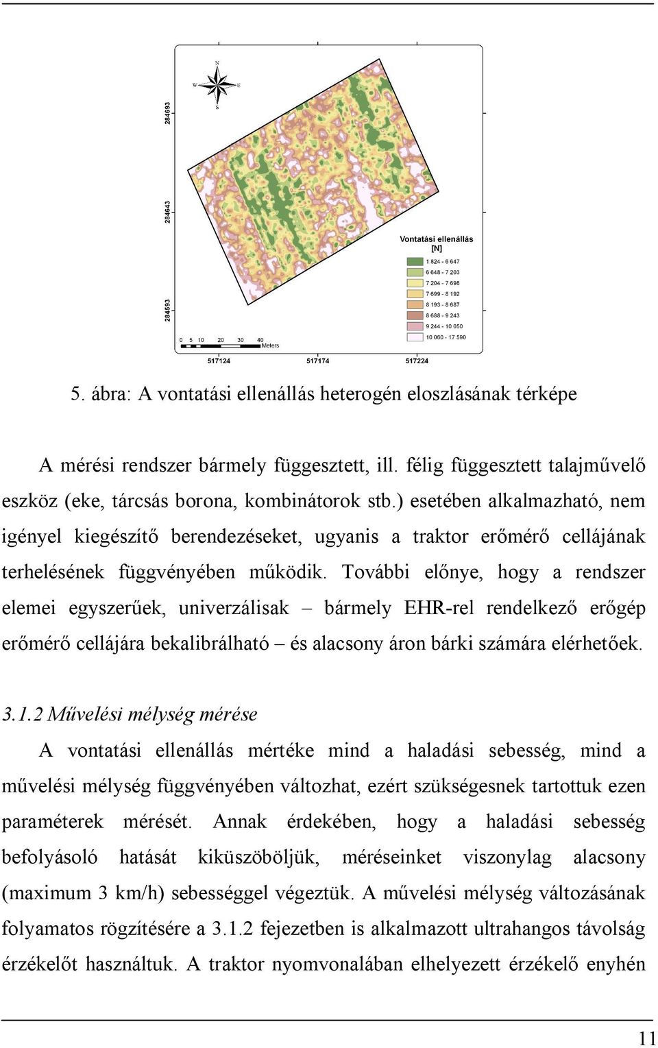 További előnye, hogy a rendszer elemei egyszerűek, univerzálisak bármely EHR-rel rendelkező erőgép erőmérő cellájára bekalibrálható és alacsony áron bárki számára elérhetőek. 3.1.