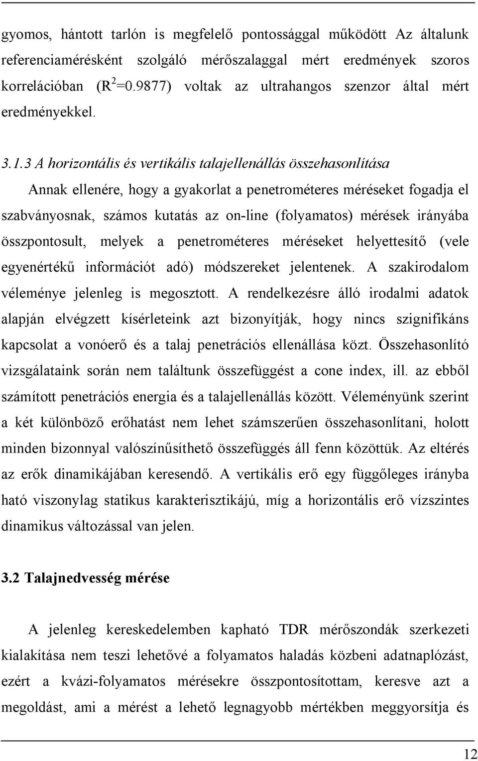 3 A horizontális és vertikális talajellenállás összehasonlítása Annak ellenére, hogy a gyakorlat a penetrométeres méréseket fogadja el szabványosnak, számos kutatás az on-line (folyamatos) mérések