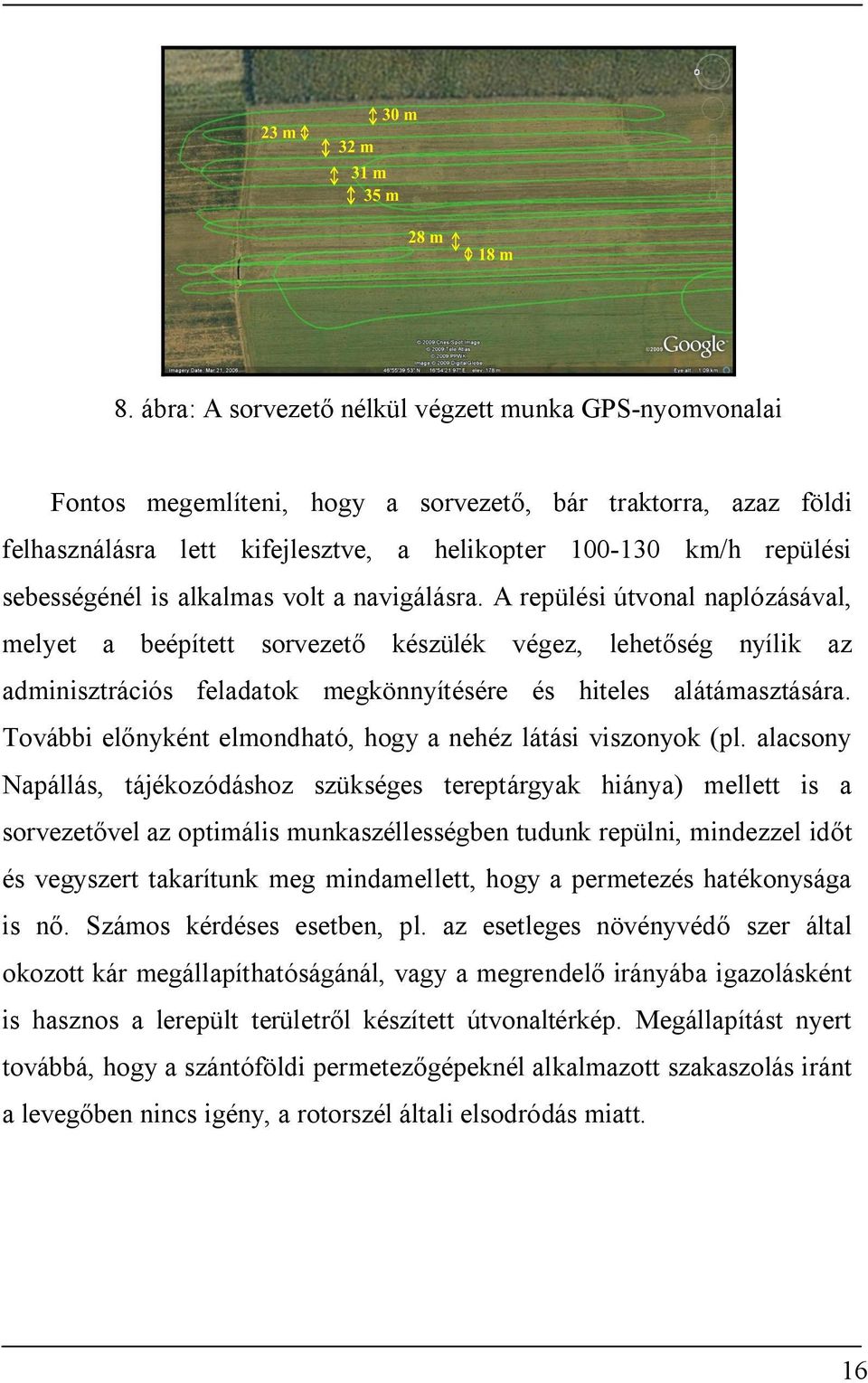 A repülési útvonal naplózásával, melyet a beépített sorvezető készülék végez, lehetőség nyílik az adminisztrációs feladatok megkönnyítésére és hiteles alátámasztására.